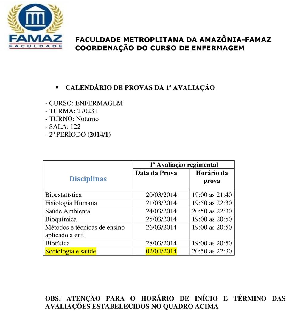 24/03/2014 20:50 as 22:30 Bioquímica 25/03/2014 19:00 as 20:50 Métodos e técnicas de ensino