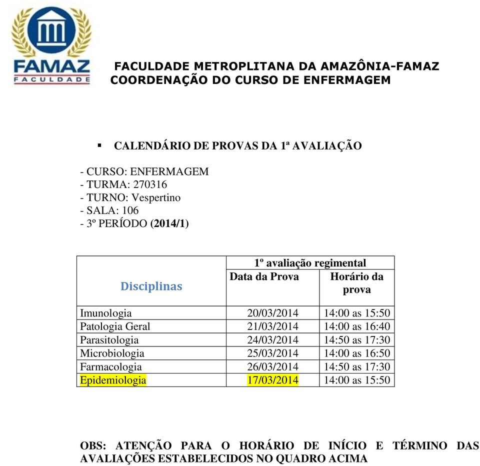 16:40 Parasitologia 24/03/2014 14:50 as 17:30 Microbiologia 25/03/2014 14:00