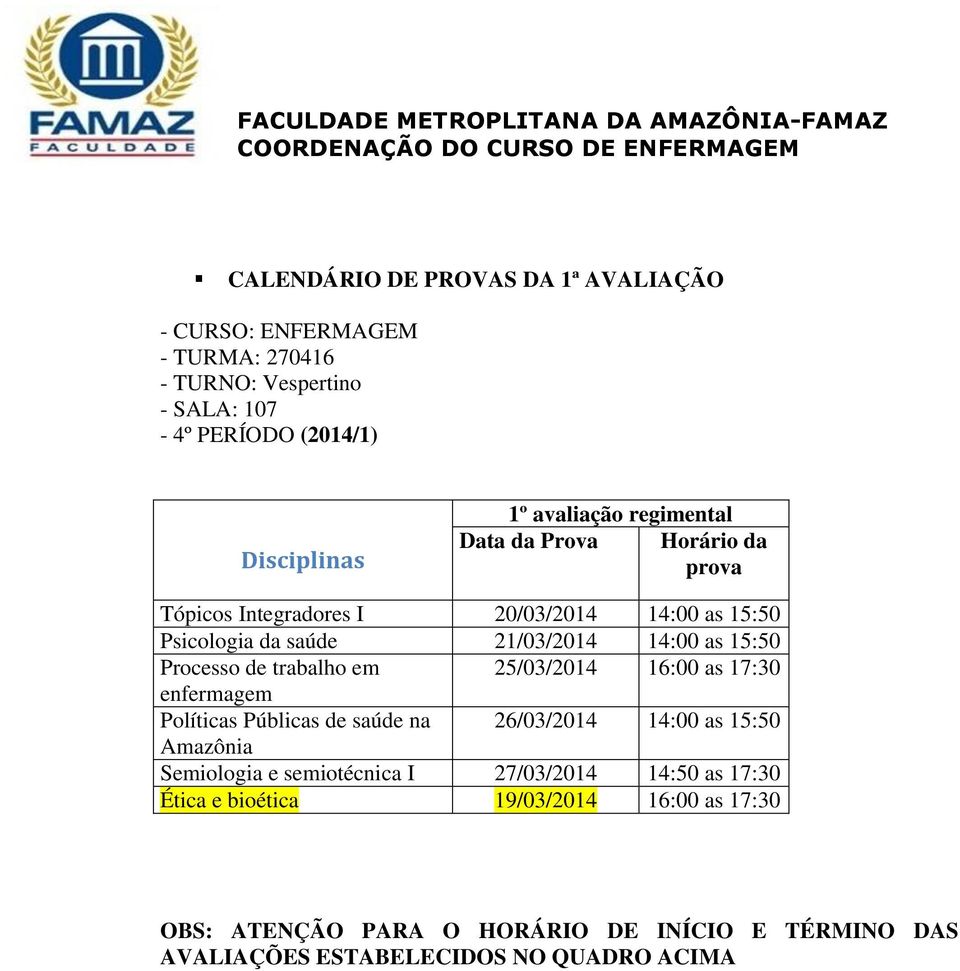 25/03/2014 16:00 as 17:30 enfermagem Políticas Públicas de saúde na 26/03/2014 14:00 as 15:50