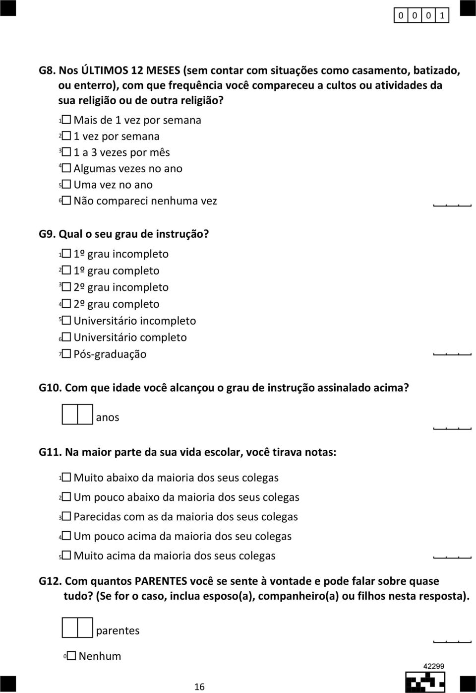 6 7 º grau incompleto º grau completo º grau incompleto º grau completo Universitário incompleto Universitário completo Pós-graduação G0.