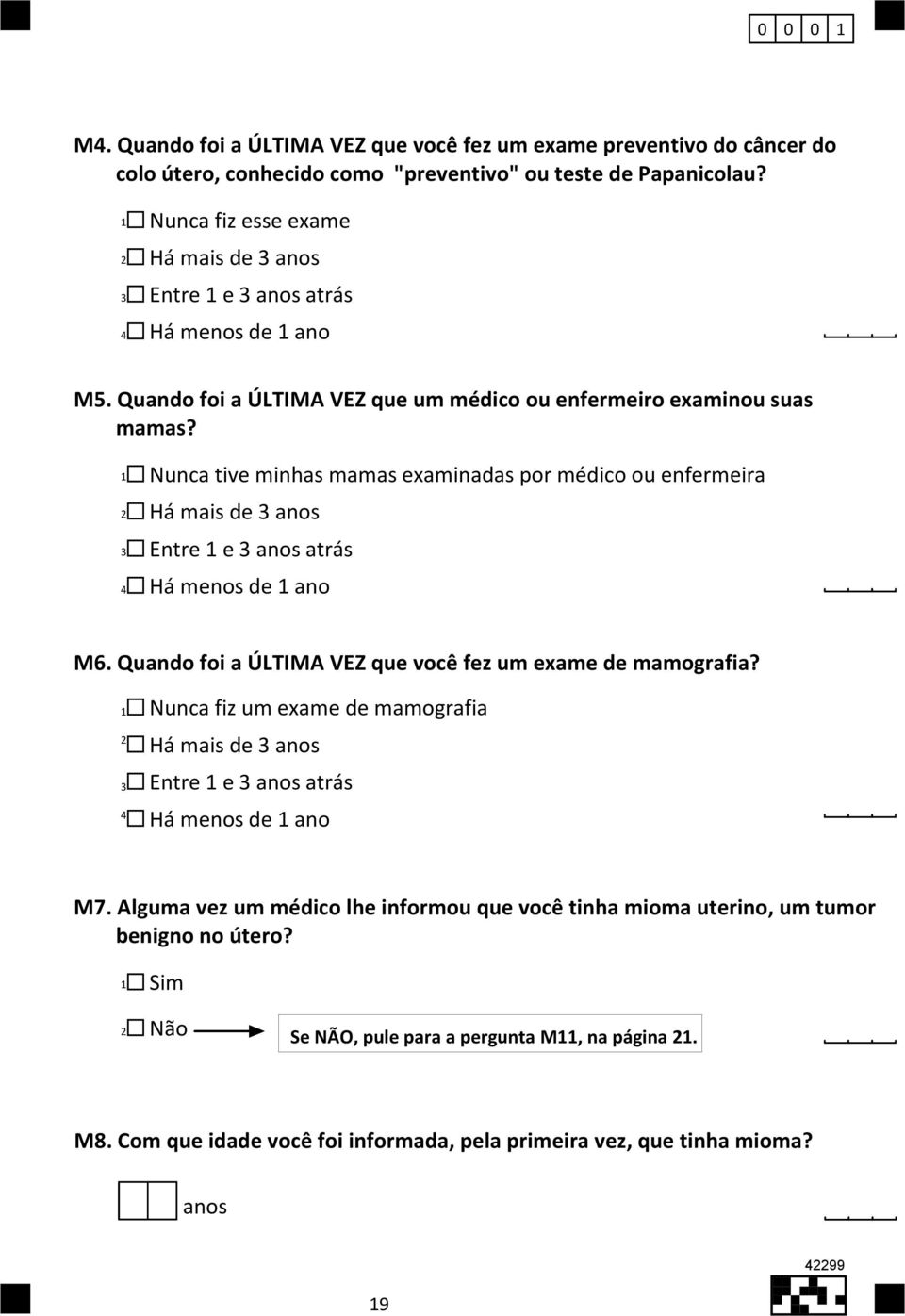 Nunca tive minhas mamas examinadas por médico ou enfermeira Há mais de anos Entre e anos atrás Há menos de ano M6. Quando foi a ÚLTIMA VEZ que você fez um exame de mamografia?