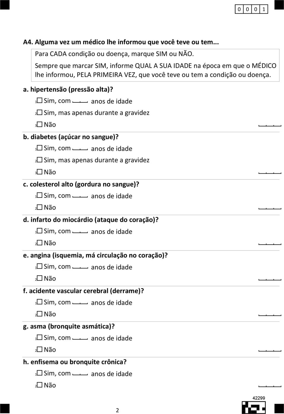 , com, mas apenas durante a gravidez anos de idade b. diabetes (açúcar no sangue)?, com, mas apenas durante a gravidez anos de idade c. colesterol alto (gordura no sangue)?, com anos de idade d.