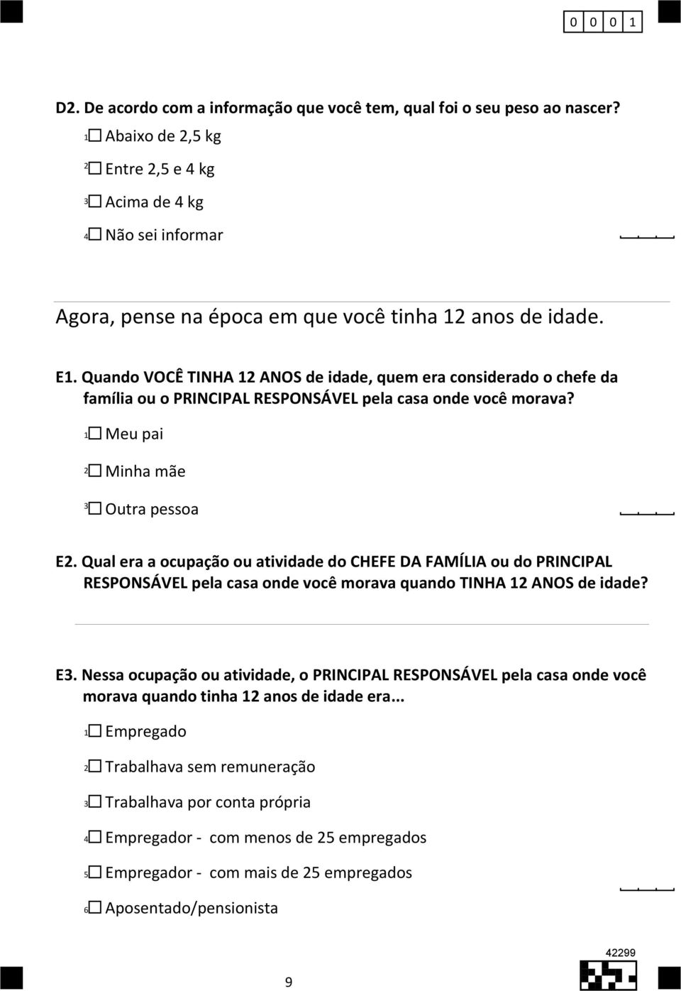 Quando VOCÊ TINHA ANOS de idade, quem era considerado o chefe da família ou o PRINCIPAL RESPONSÁVEL pela casa onde você morava? Meu pai Minha mãe Outra pessoa E.