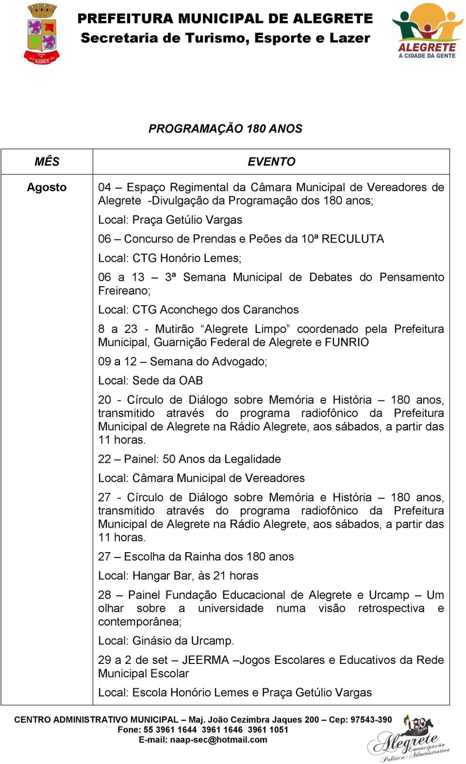 Guarnição Federal de Alegrete e FUNRIO 09 a 12 Semana do Advogado; Local: Sede da OAB 20 - Círculo de Diálogo sobre Memória e História 180 anos, 22 Painel: 50 Anos da Legalidade Local: Câmara