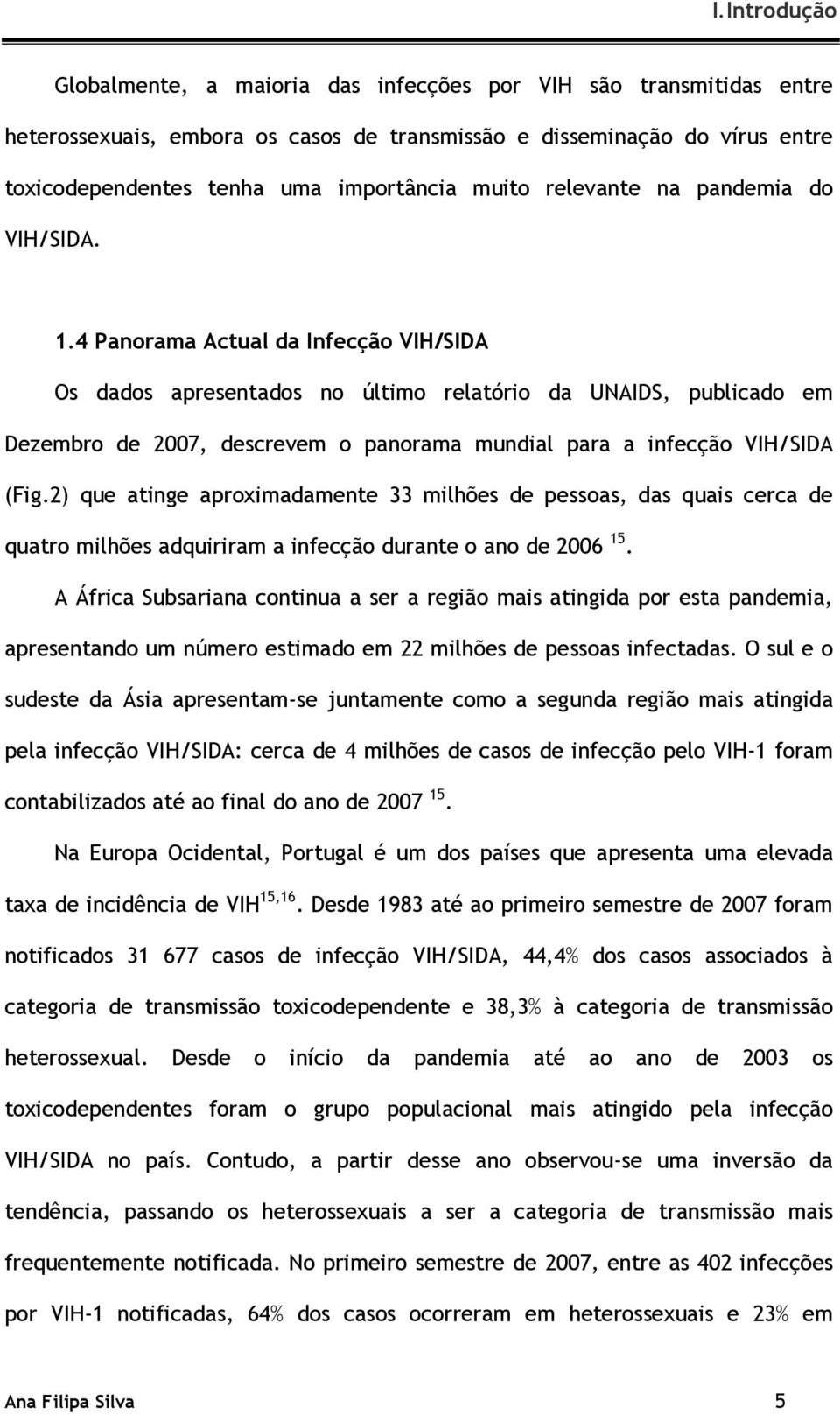 4 Panorama Actual da Infecção VIH/SIDA Os dados apresentados no último relatório da UNAIDS, publicado em Dezembro de 2007, descrevem o panorama mundial para a infecção VIH/SIDA (Fig.