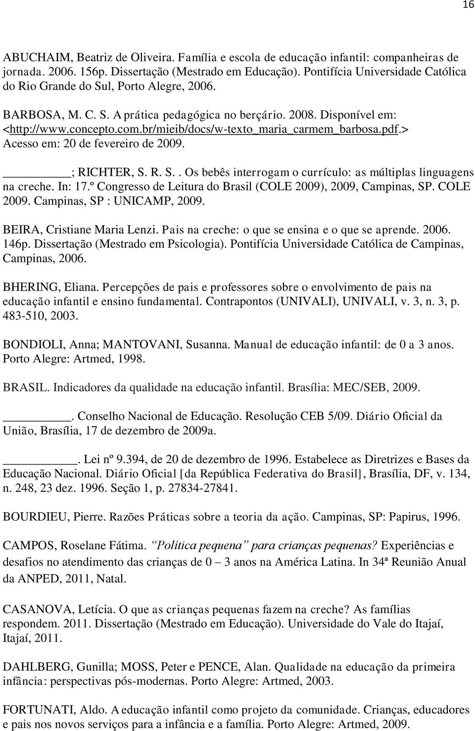 br/mieib/docs/w-texto_maria_carmem_barbosa.pdf.> Acesso em: 20 de fevereiro de 2009. ; RICHTER, S. R. S.. Os bebês interrogam o currículo: as múltiplas linguagens na creche. In: 17.