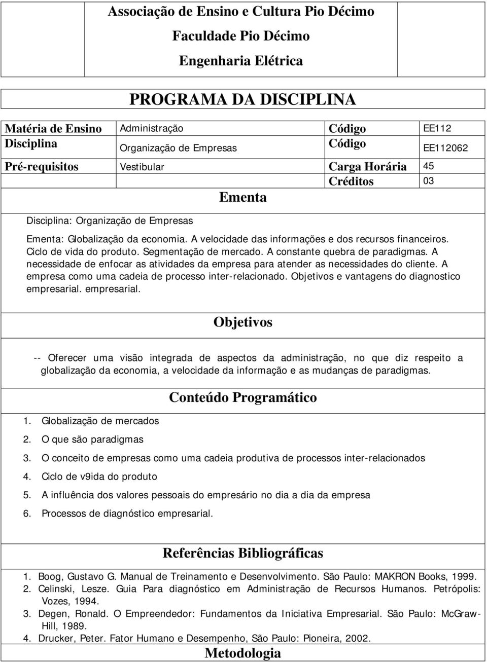 Ciclo de vida do produto. Segmentação de mercado. A constante quebra de paradigmas. A necessidade de enfocar as atividades da empresa para atender as necessidades do cliente.