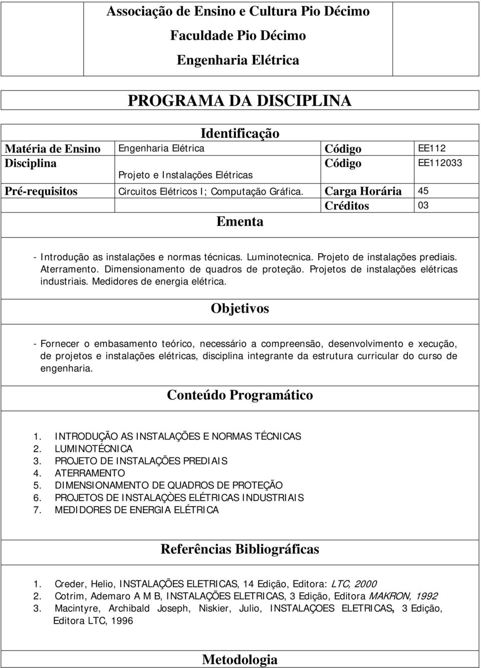 Projeto de instalações prediais. Aterramento. Dimensionamento de quadros de proteção. Projetos de instalações elétricas industriais. Medidores de energia elétrica.