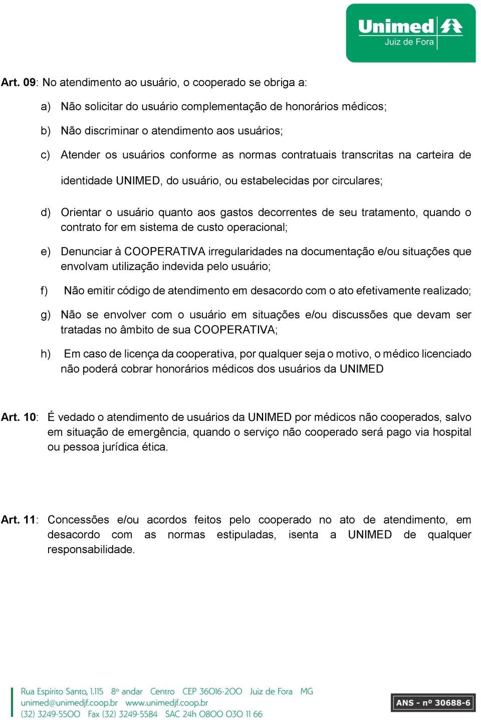 o contrato for em sistema de custo operacional; e) Denunciar à COOPERATIVA irregularidades na documentação e/ou situações que envolvam utilização indevida pelo usuário; f) Não emitir código de