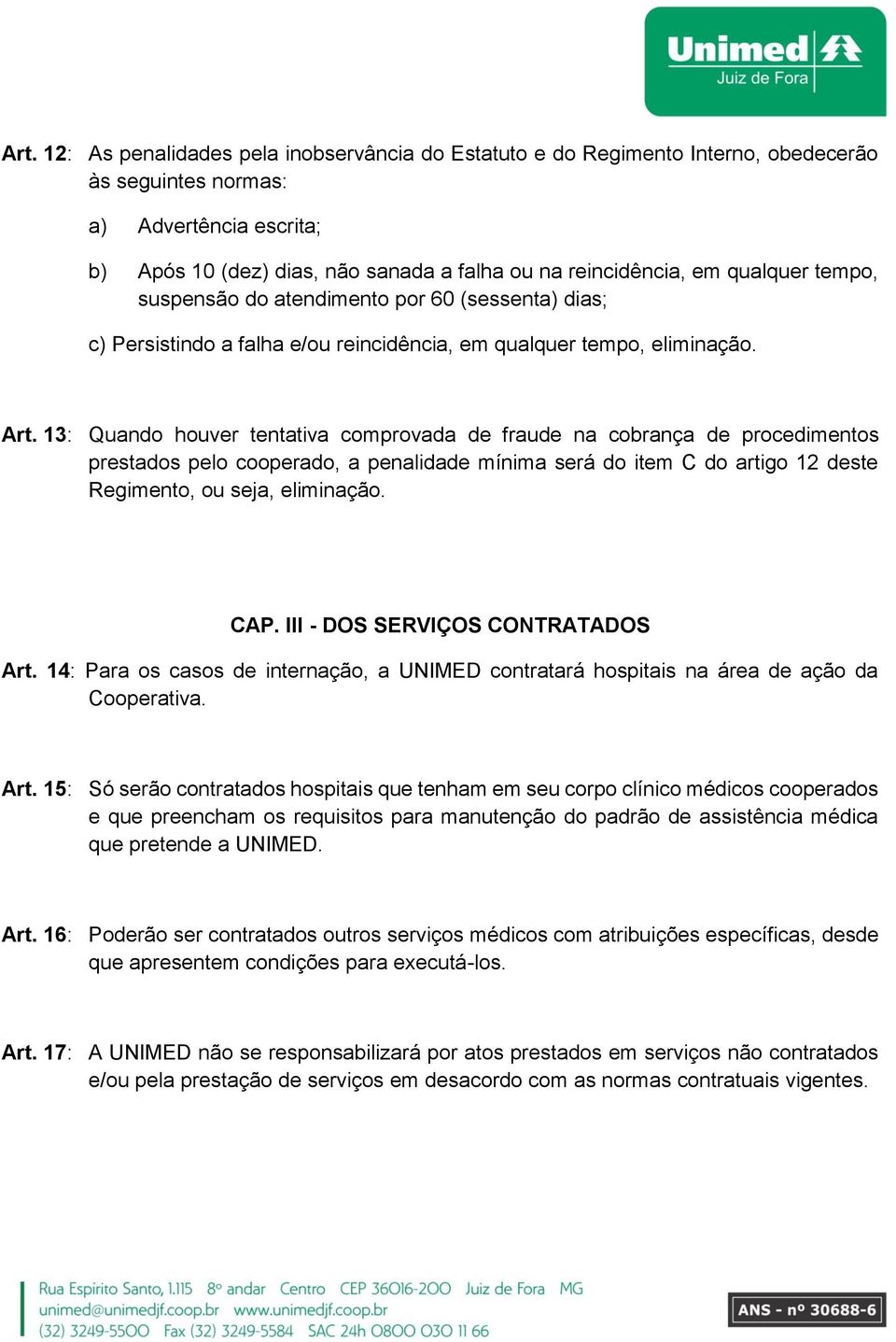 13: Quando houver tentativa comprovada de fraude na cobrança de procedimentos prestados pelo cooperado, a penalidade mínima será do item C do artigo 12 deste Regimento, ou seja, eliminação. CAP.