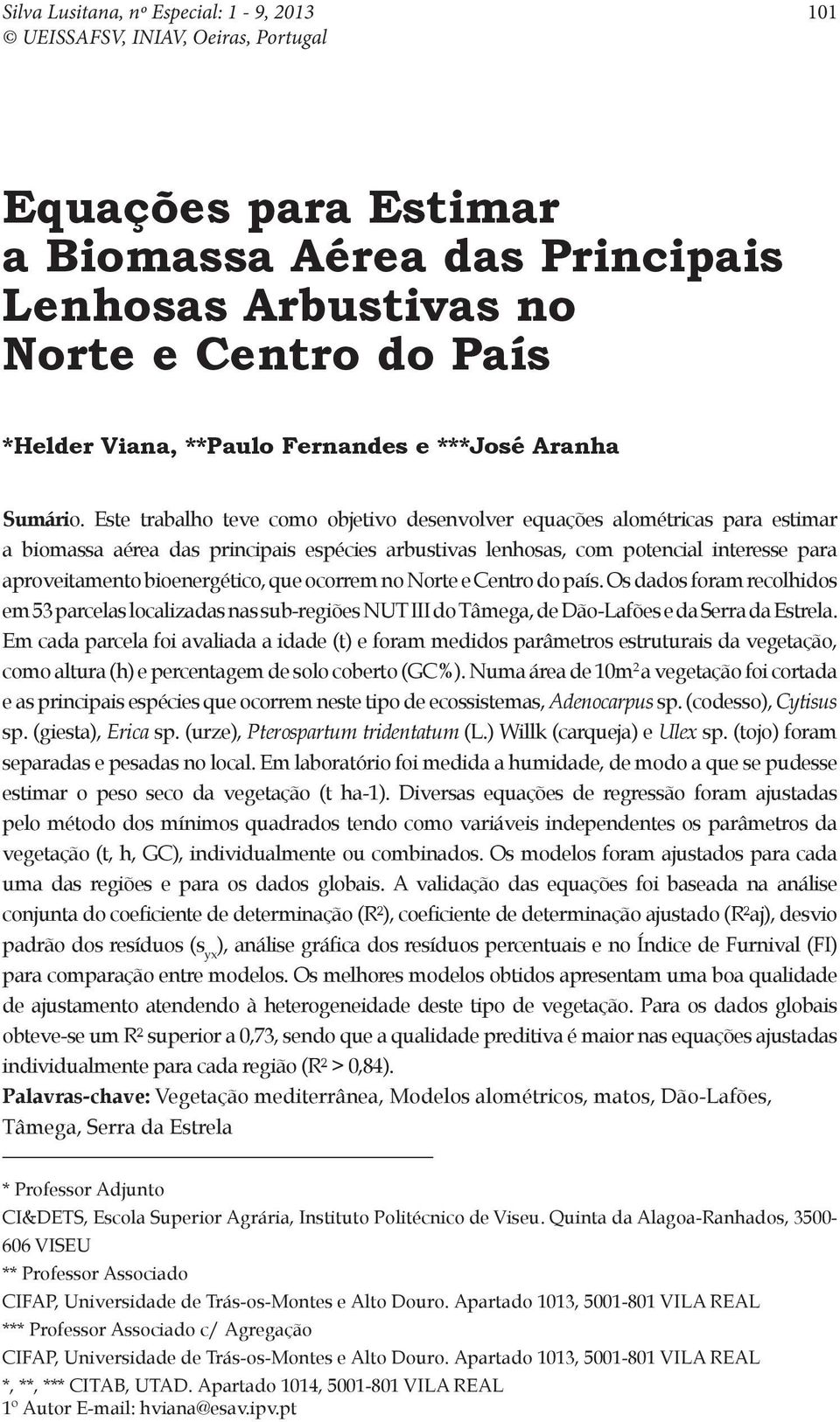 Este trabalho teve como objetivo desenvolver equações alométricas para estimar a biomassa aérea das principais espécies arbustivas lenhosas, com potencial interesse para aproveitamento bioenergético,