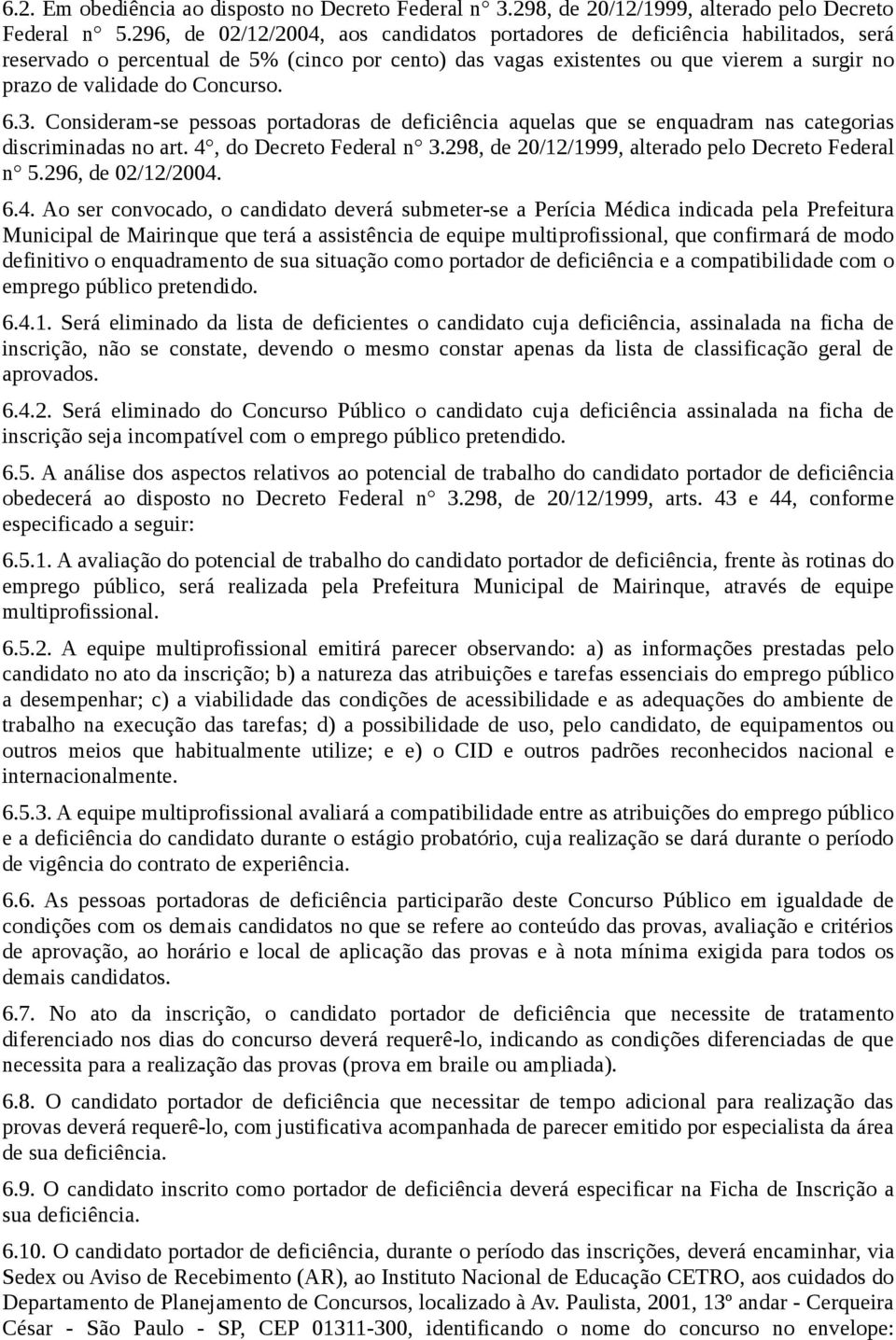 Concurso. 6.3. Consideram-se pessoas portadoras de deficiência aquelas que se enquadram nas categorias discriminadas no art. 4, do Decreto Federal n 3.