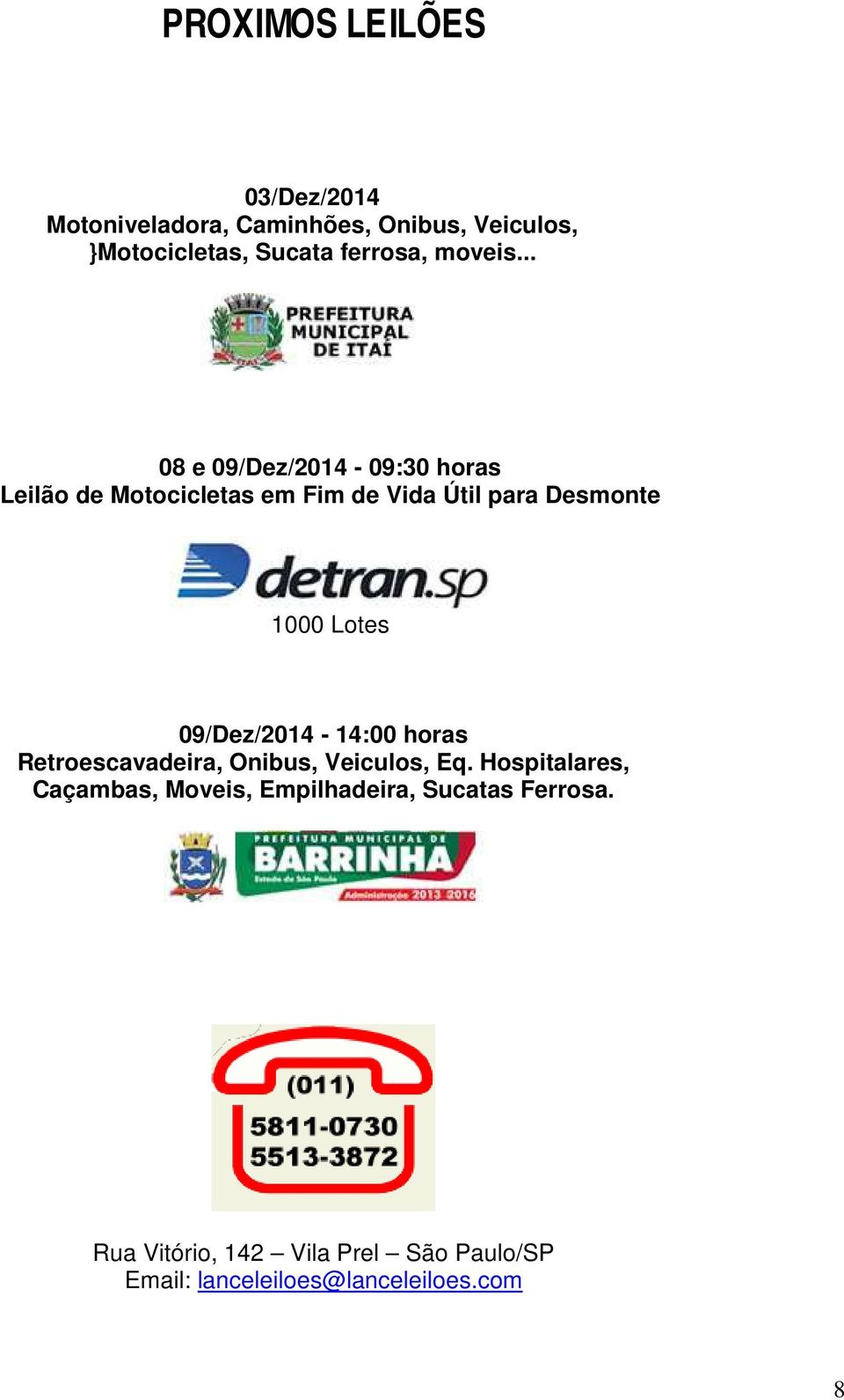 .. 08 e 09/Dez/2014-09:30 horas Leilão de Motocicletas em Fim de Vida Útil para Desmonte 1000 Lotes