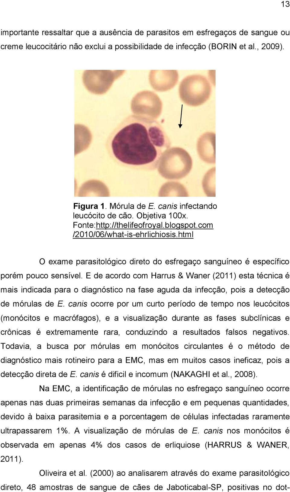 html O exame parasitológico direto do esfregaço sanguíneo é específico porém pouco sensível.