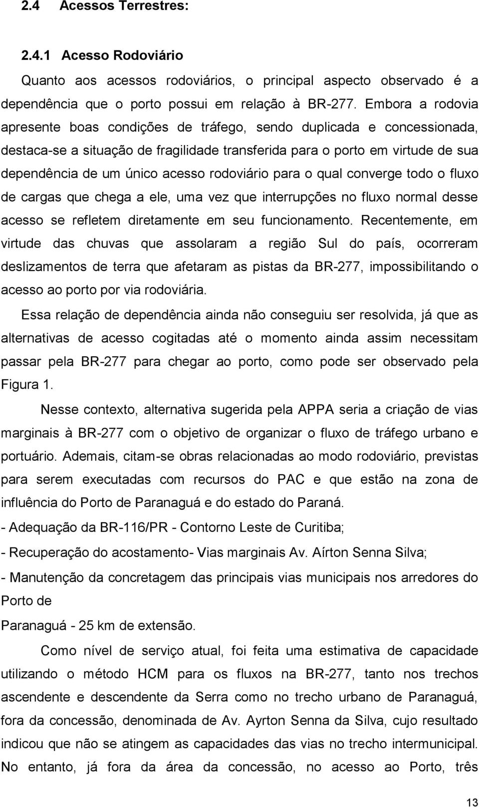 rodoviário para o qual converge todo o fluxo de cargas que chega a ele, uma vez que interrupções no fluxo normal desse acesso se refletem diretamente em seu funcionamento.