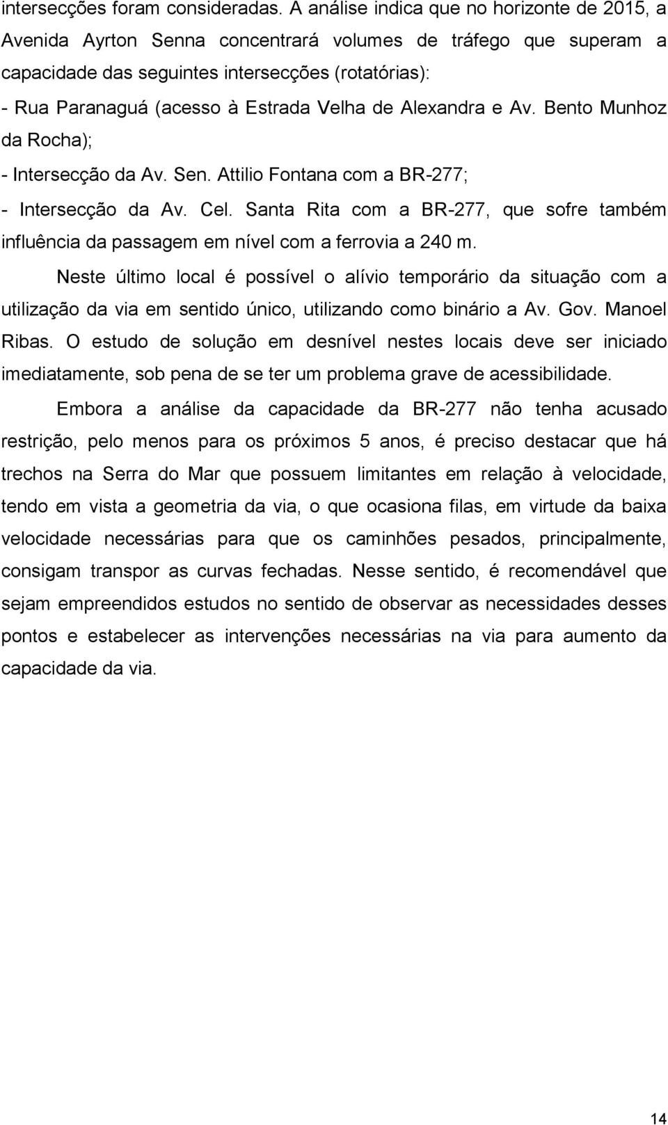 Velha de Alexandra e Av. Bento Munhoz da Rocha); - Intersecção da Av. Sen. Attilio Fontana com a BR-277; - Intersecção da Av. Cel.