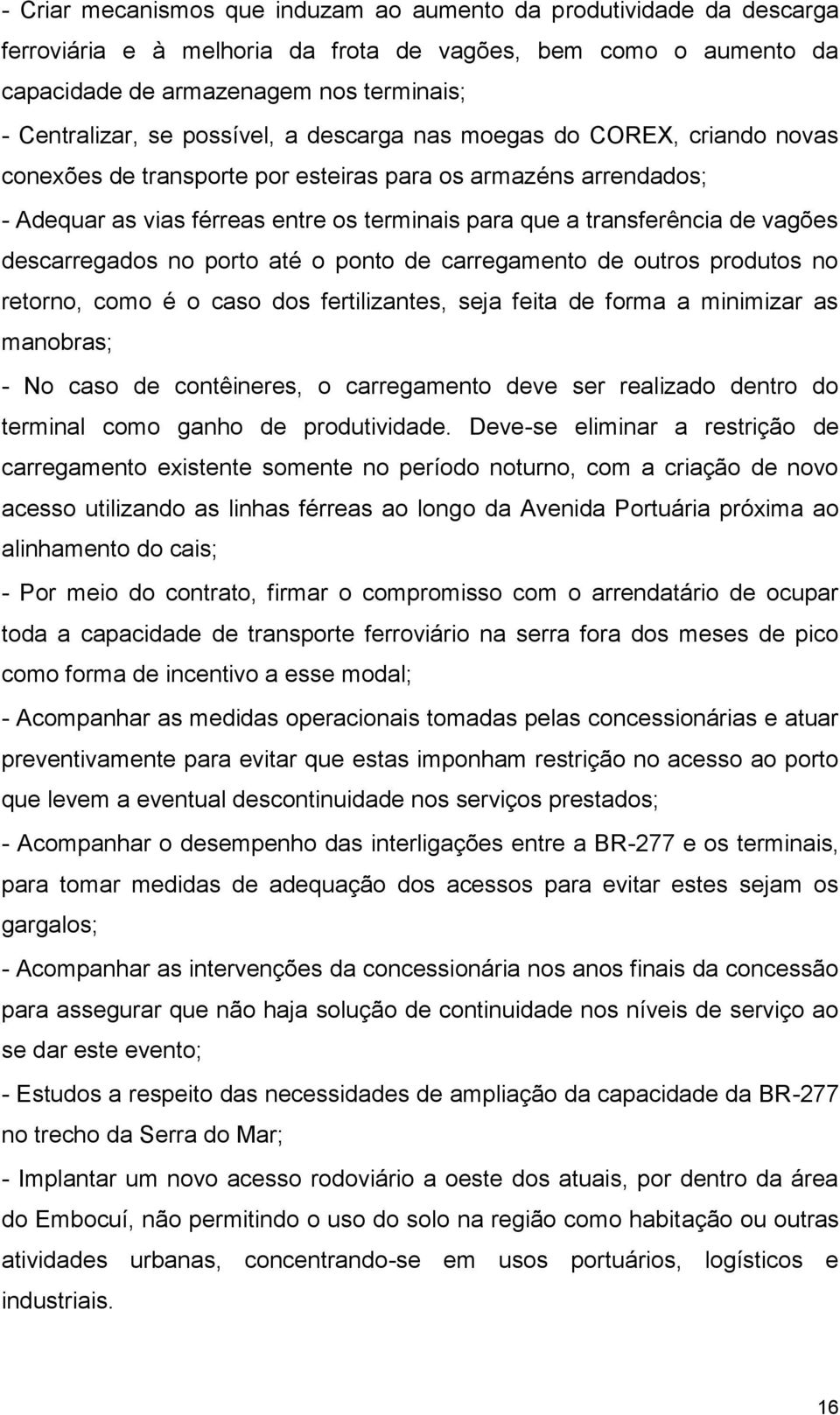 vagões descarregados no porto até o ponto de carregamento de outros produtos no retorno, como é o caso dos fertilizantes, seja feita de forma a minimizar as manobras; - No caso de contêineres, o