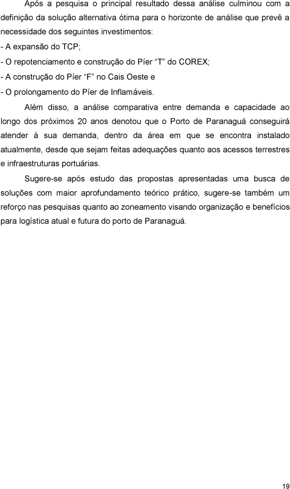 Além disso, a análise comparativa entre demanda e capacidade ao longo dos próximos 20 anos denotou que o Porto de Paranaguá conseguirá atender à sua demanda, dentro da área em que se encontra