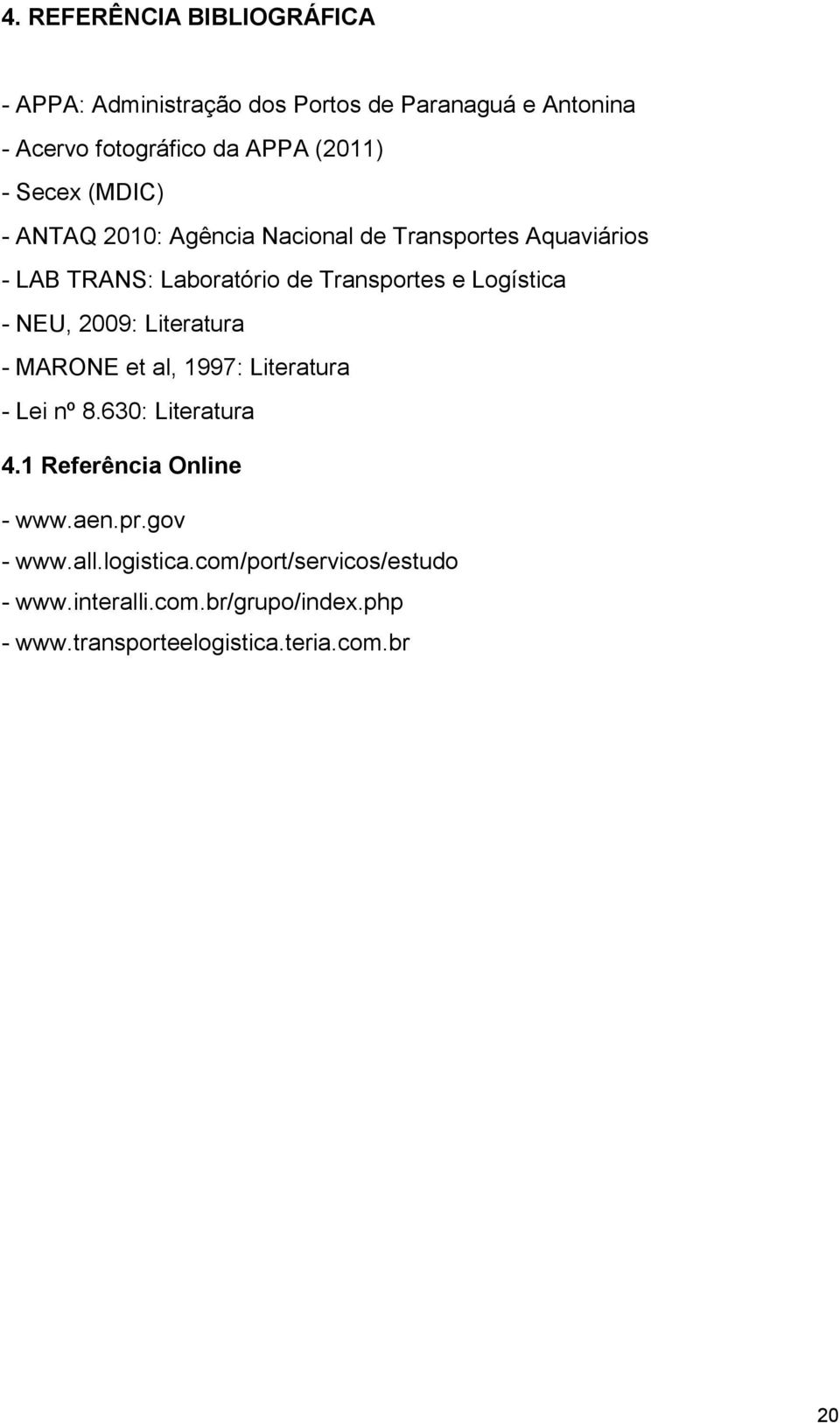 - NEU, 2009: Literatura - MARONE et al, 1997: Literatura - Lei nº 8.630: Literatura 4.1 Referência Online - www.aen.pr.