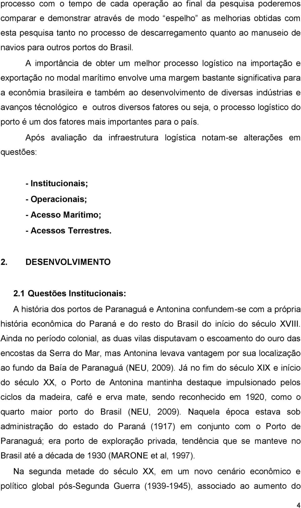 A importância de obter um melhor processo logístico na importação e exportação no modal marítimo envolve uma margem bastante significativa para a econômia brasileira e também ao desenvolvimento de