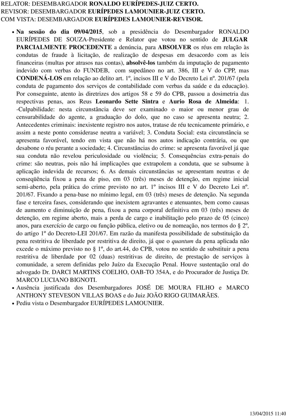 réus em relação às condutas de fraude à licitação, de realização de despesas em desacordo com as leis financeiras (multas por atrasos nas contas), absolvê-los também da imputação de pagamento