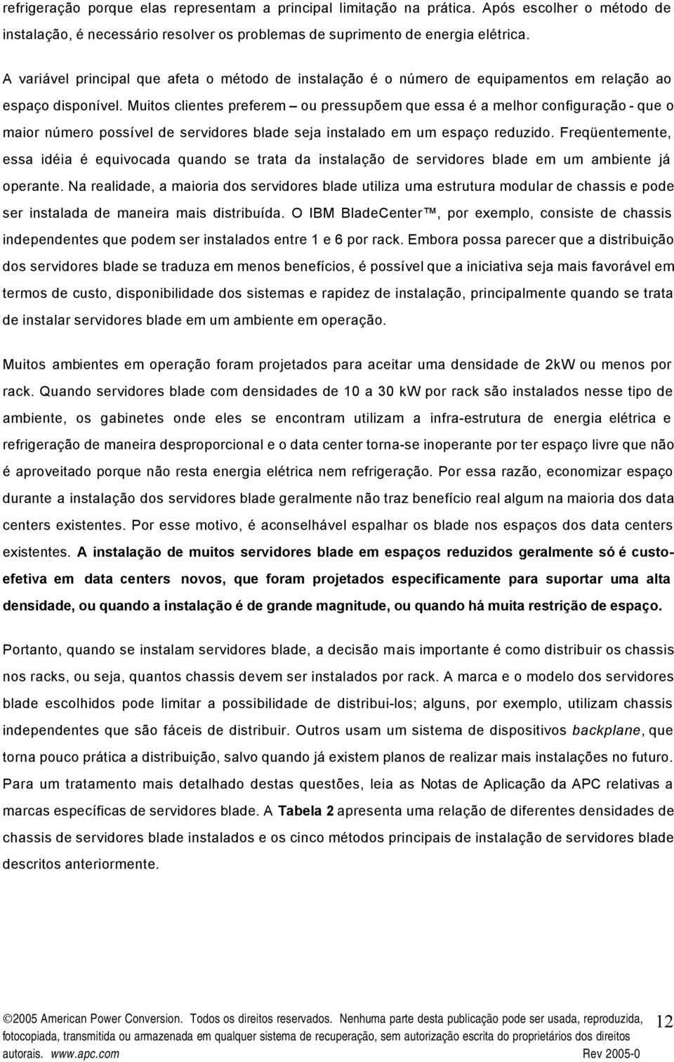 Muitos clientes preferem ou pressupõem que essa é a melhor configuração - que o maior número possível de servidores blade seja instalado em um espaço reduzido.