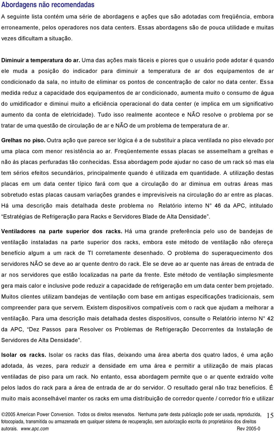 Uma das ações mais fáceis e piores que o usuário pode adotar é quando ele muda a posição do indicador para diminuir a temperatura de ar dos equipamentos de ar condicionado da sala, no intuito de