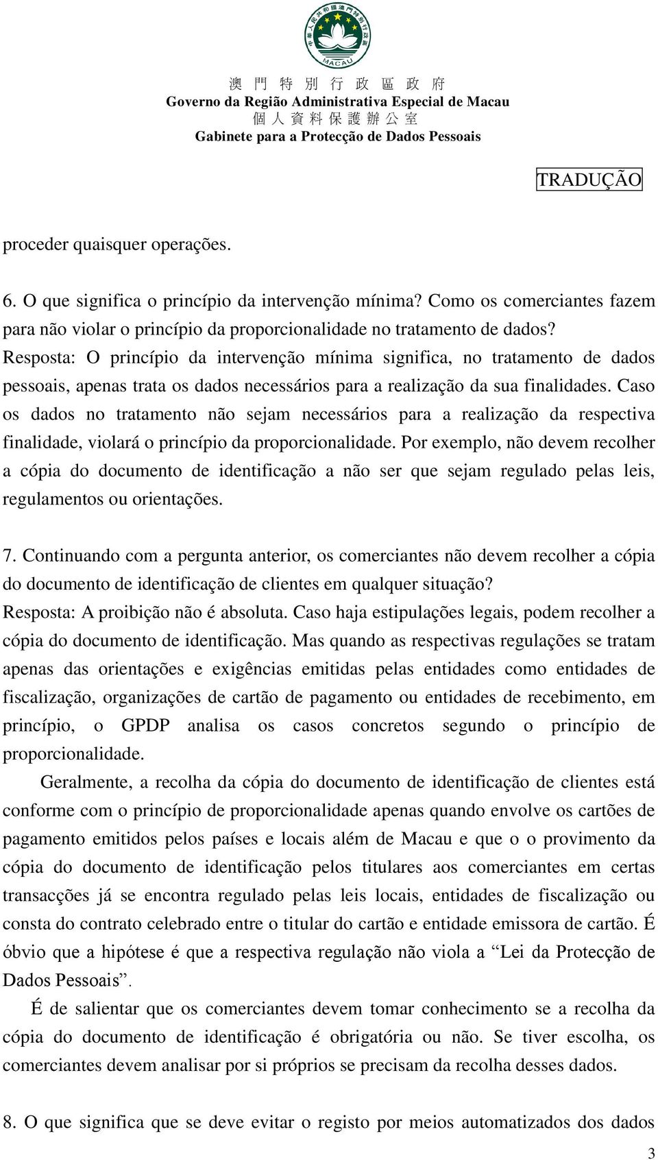 Caso os dados no tratamento não sejam necessários para a realização da respectiva finalidade, violará o princípio da proporcionalidade.