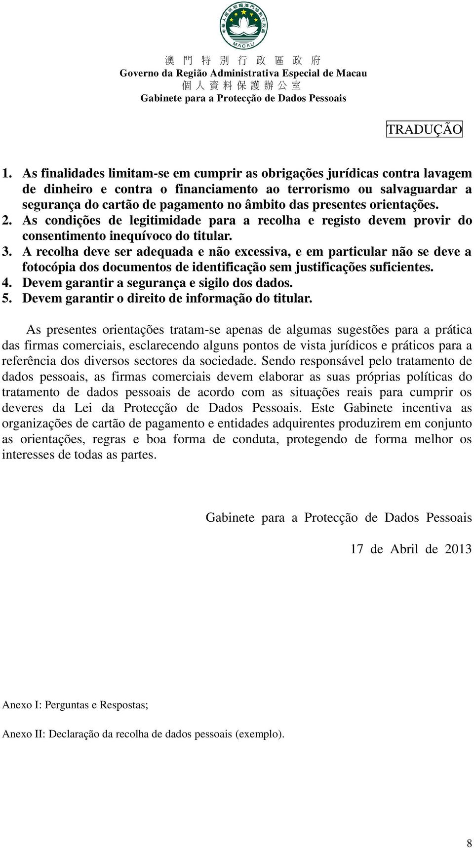 A recolha deve ser adequada e não excessiva, e em particular não se deve a fotocópia dos documentos de identificação sem justificações suficientes. 4. Devem garantir a segurança e sigilo dos dados. 5.