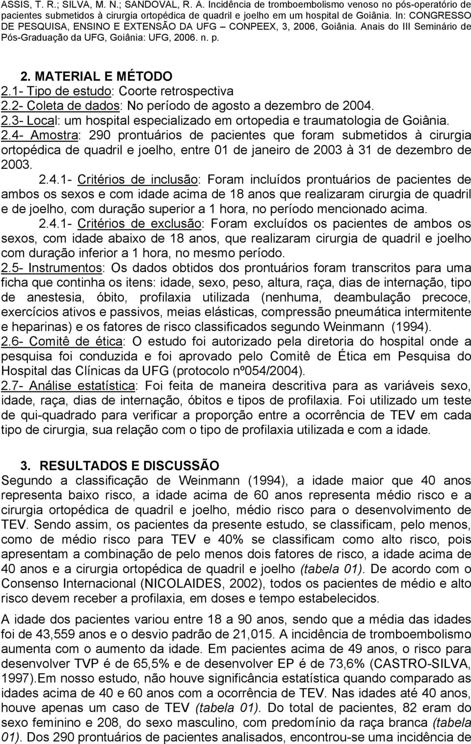 incluídos prontuários de pacientes de ambos os sexos e com idade acima de 18 anos que realizaram cirurgia de quadril e de joelho, com duração superior a 1 hora, no período mencionado acima. 2.4.