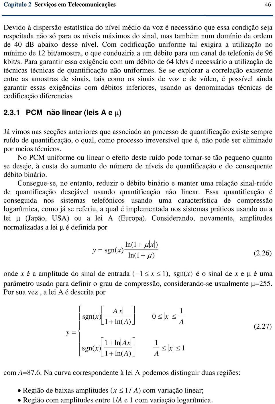 garantir essa exigência com um débito de 64 kb/s é necessário a utilização de técnicas técnicas de quantificação não uniformes Se se explorar a correlação existente entre as amostras de sinais, tais