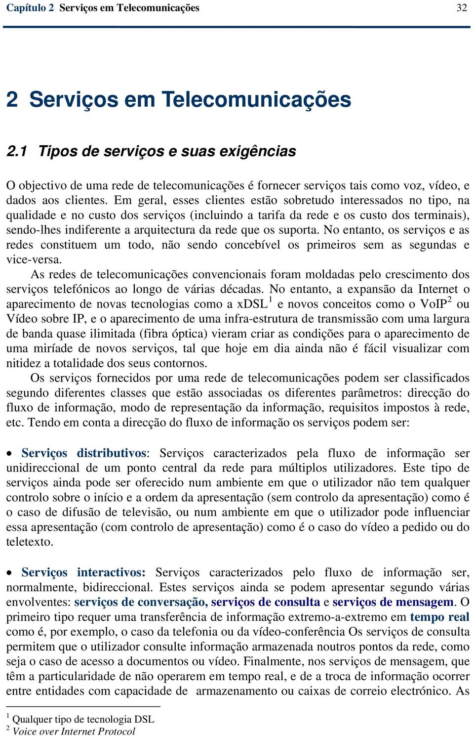 arquitectura da rede que os suporta No entanto, os serviços e as redes constituem um todo, não sendo concebível os primeiros sem as segundas e vice-versa As redes de telecomunicações convencionais