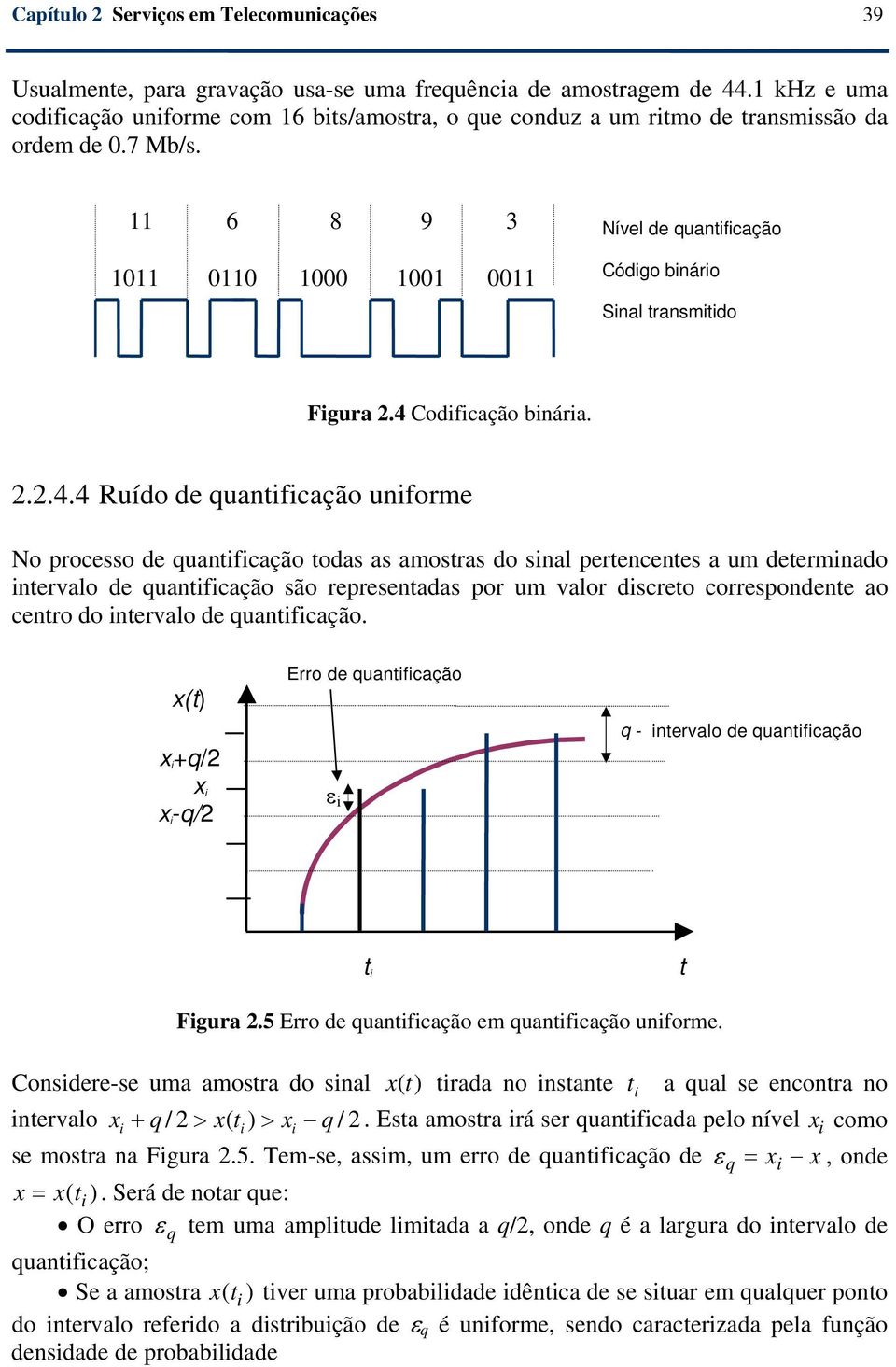 de quantificação todas as amostras do sinal pertencentes a um determinado intervalo de quantificação são representadas por um valor discreto correspondente ao centro do intervalo de quantificação