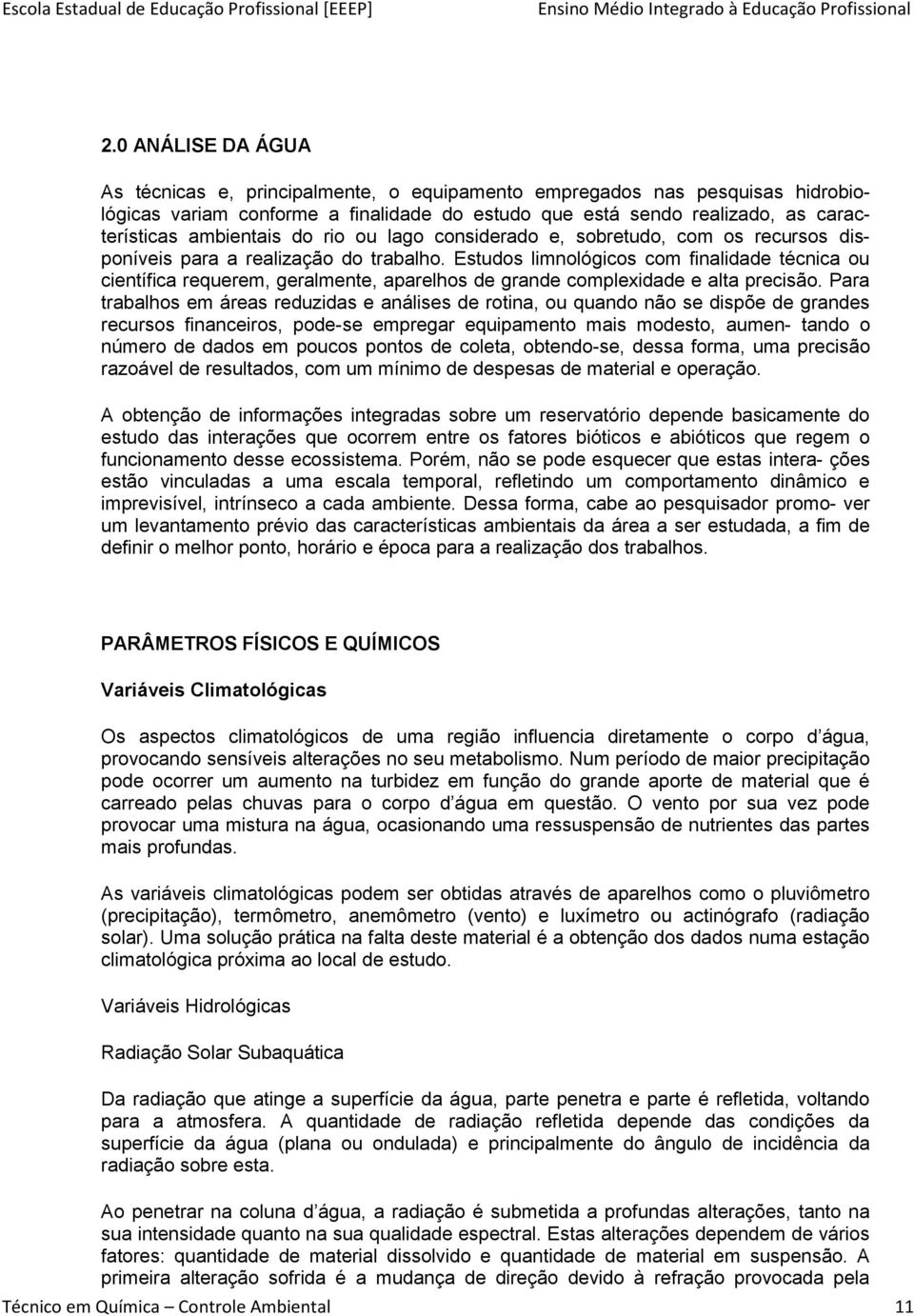 Estudos limnológicos com finalidade técnica ou científica requerem, geralmente, aparelhos de grande complexidade e alta precisão.