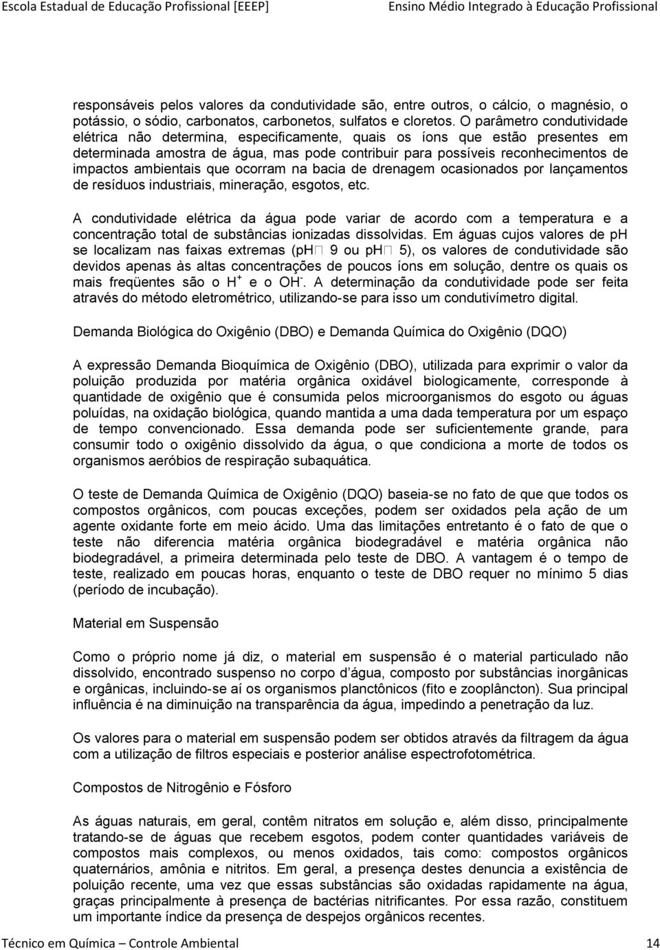 ambientais que ocorram na bacia de drenagem ocasionados por lançamentos de resíduos industriais, mineração, esgotos, etc.