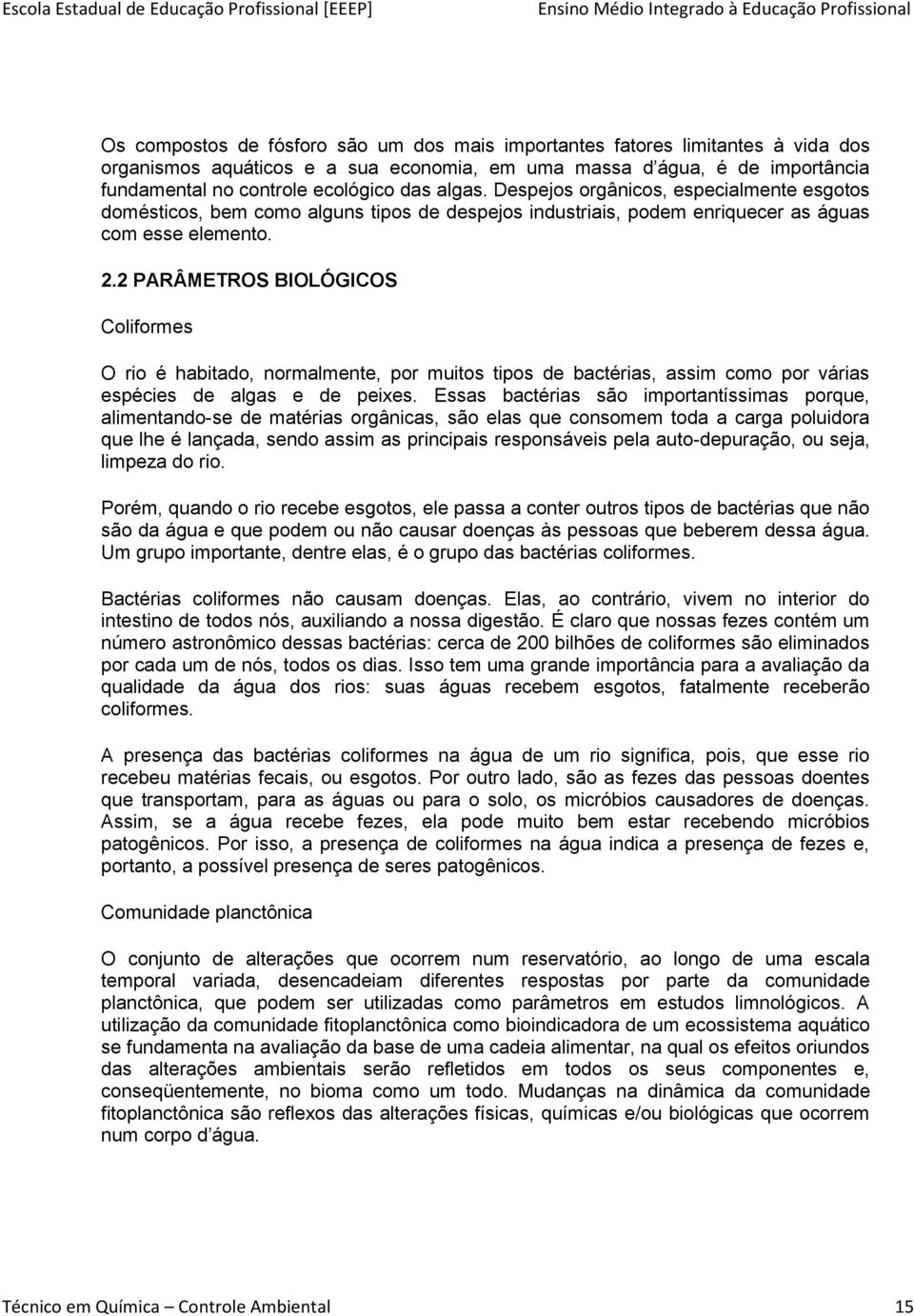 2 PARÂMETROS BIOLÓGICOS Coliformes O rio é habitado, normalmente, por muitos tipos de bactérias, assim como por várias espécies de algas e de peixes.