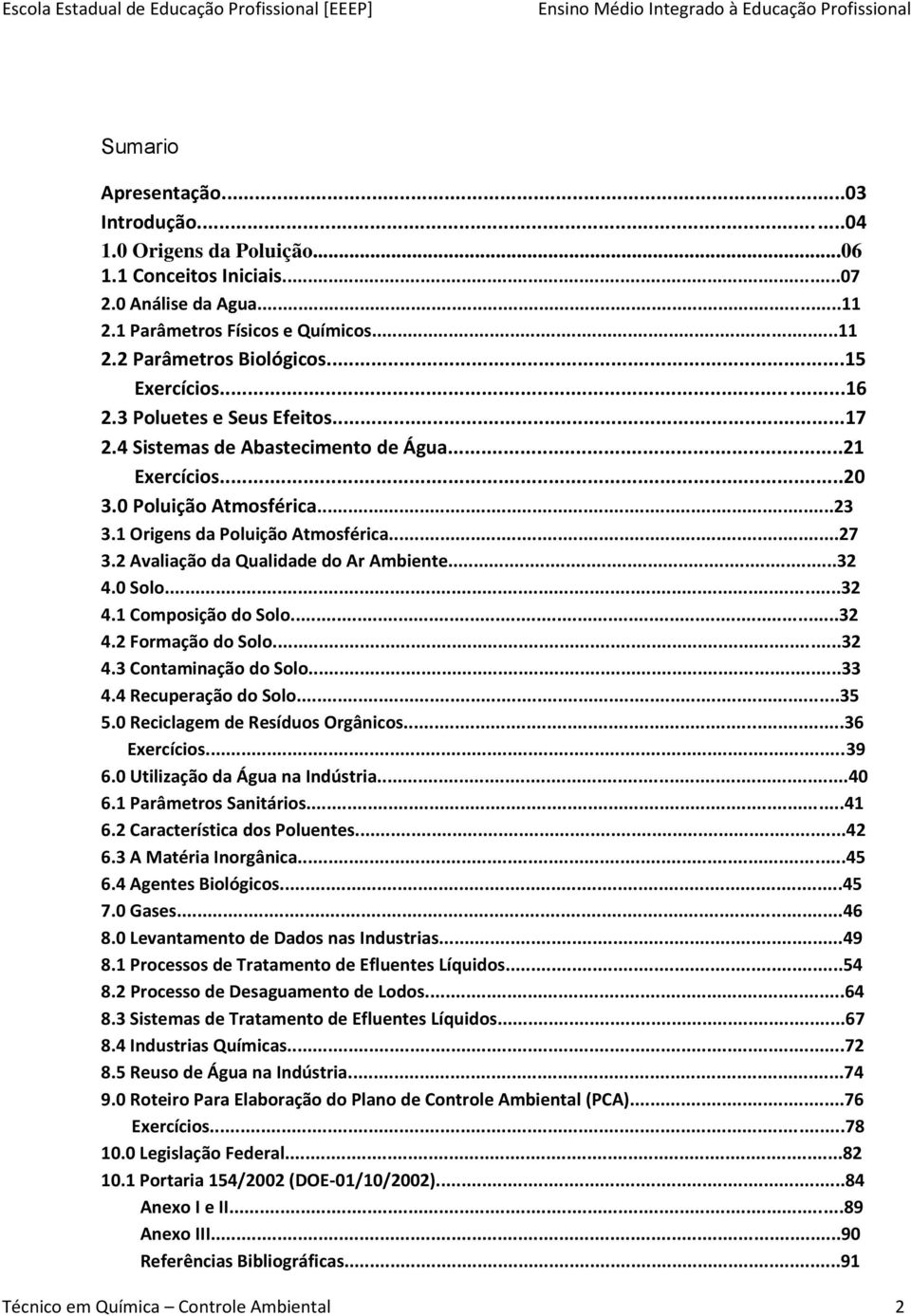 2 Avaliação da Qualidade do Ar Ambiente...32 4.0 Solo...32 4.1 Composição do Solo...32 4.2 Formação do Solo...32 4.3 Contaminação do Solo...33 4.4 Recuperação do Solo...35 5.