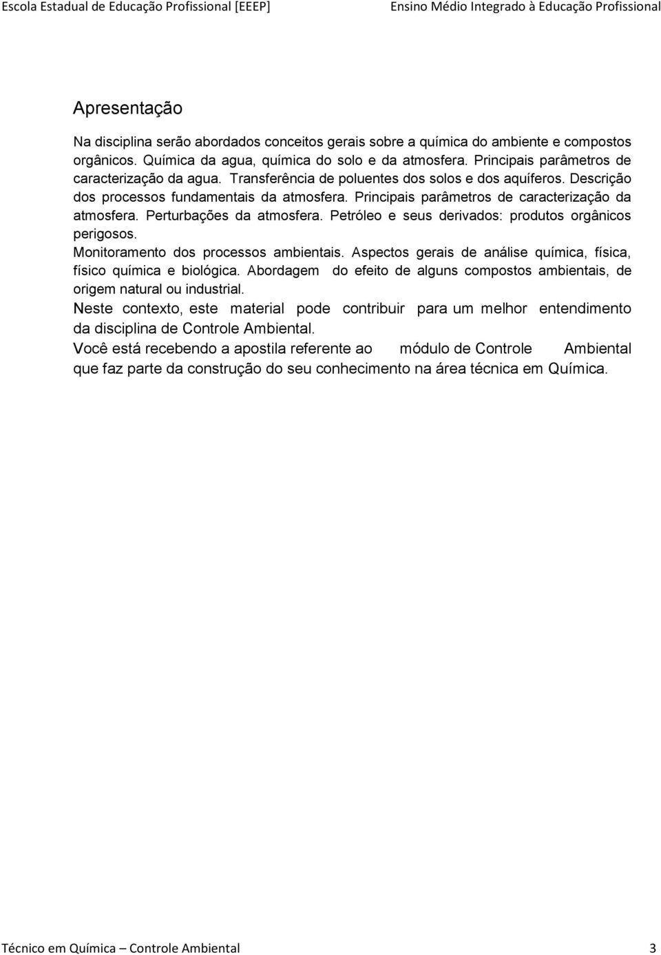 Principais parâmetros de caracterização da atmosfera. Perturbações da atmosfera. Petróleo e seus derivados: produtos orgânicos perigosos. Monitoramento dos processos ambientais.