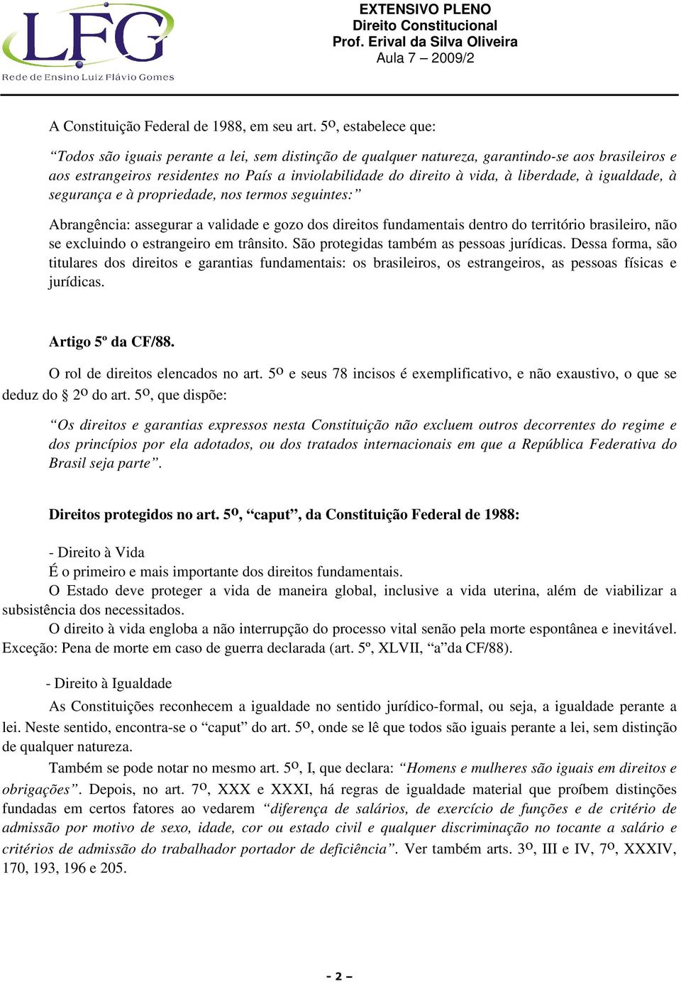 liberdade, à igualdade, à segurança e à propriedade, nos termos seguintes: Abrangência: assegurar a validade e gozo dos direitos fundamentais dentro do território brasileiro, não se excluindo o