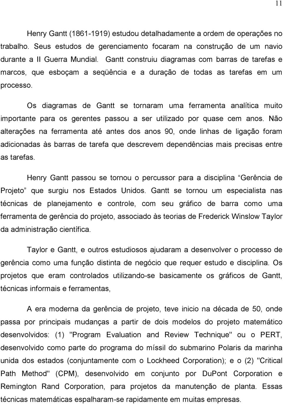 Os diagramas de Gantt se tornaram uma ferramenta analítica muito importante para os gerentes passou a ser utilizado por quase cem anos.