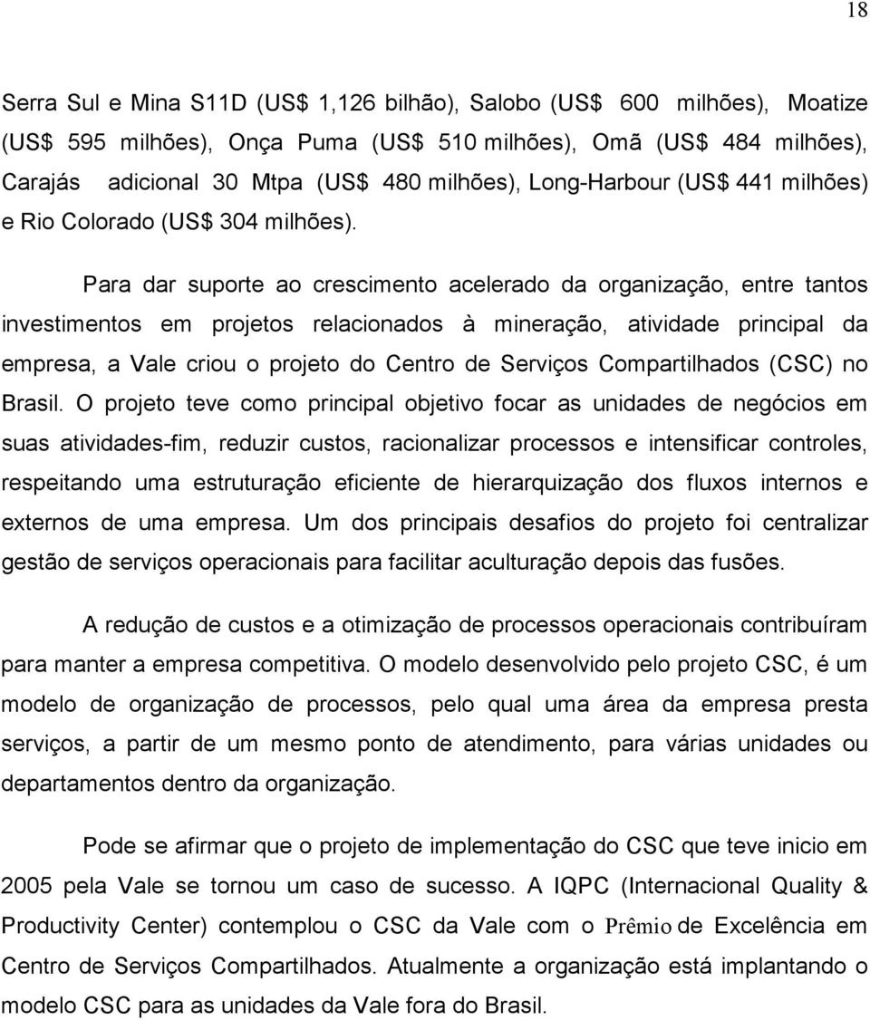 Para dar suporte ao crescimento acelerado da organização, entre tantos investimentos em projetos relacionados à mineração, atividade principal da empresa, a Vale criou o projeto do Centro de Serviços