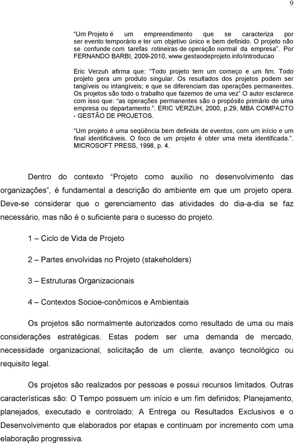 Os resultados dos projetos podem ser tangíveis ou intangíveis; e que se diferenciam das operações permanentes.