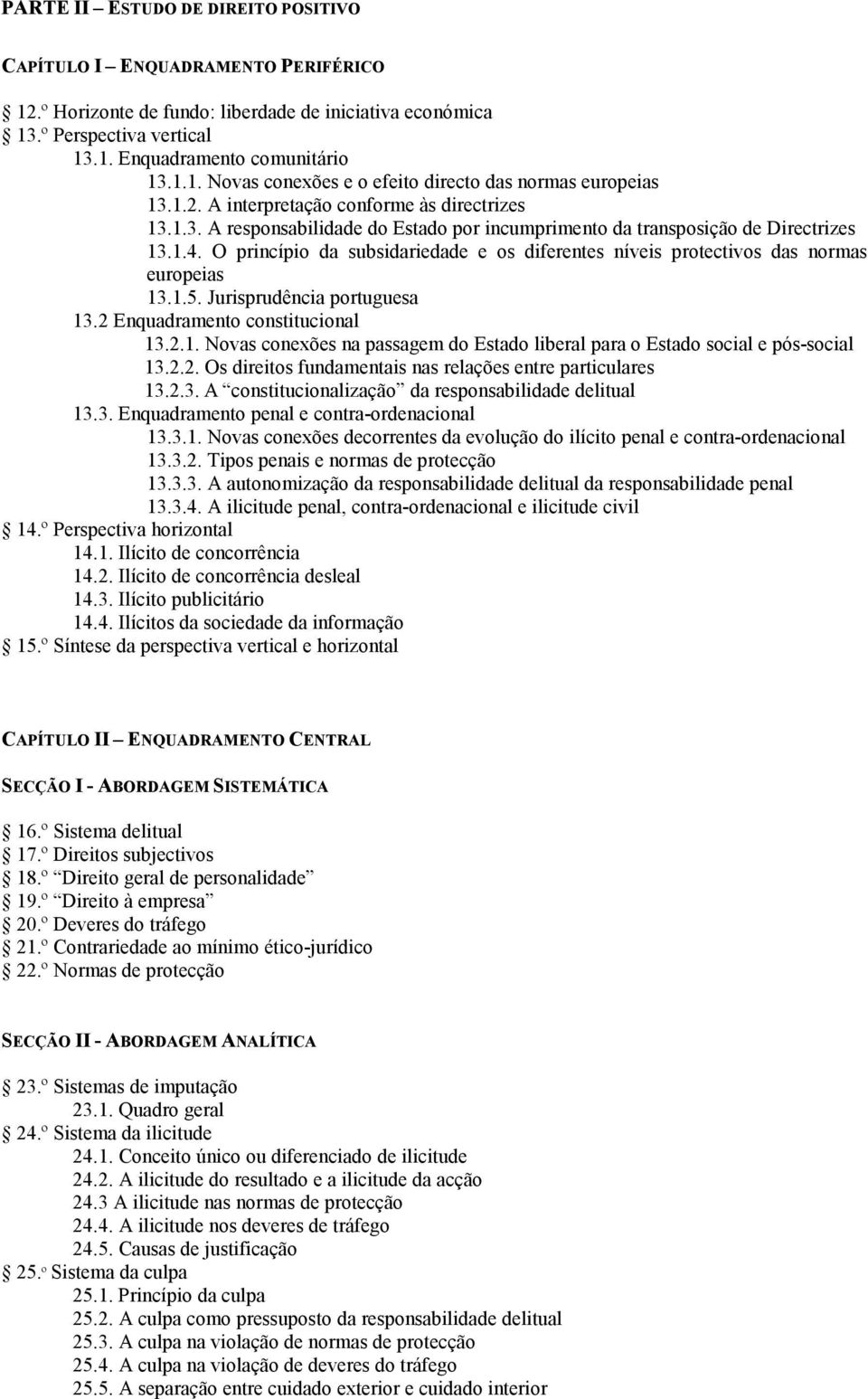 O princípio da subsidariedade e os diferentes níveis protectivos das normas europeias 13.1.5. Jurisprudência portuguesa 13.2 Enquadramento constitucional 13.2.1. Novas conexões na passagem do Estado liberal para o Estado social e pós-social 13.