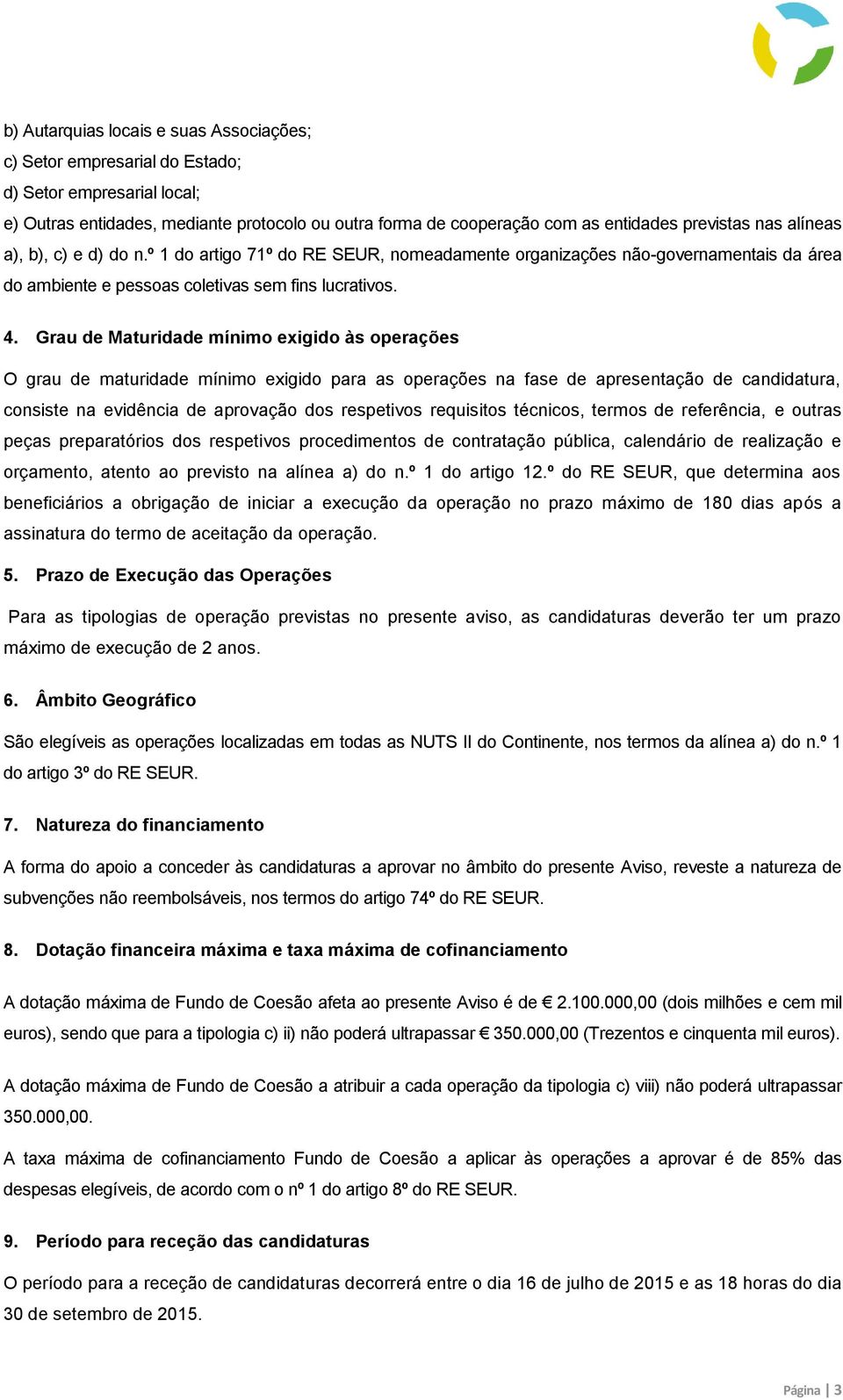 Grau de Maturidade mínimo exigido às operações O grau de maturidade mínimo exigido para as operações na fase de apresentação de candidatura, consiste na evidência de aprovação dos respetivos