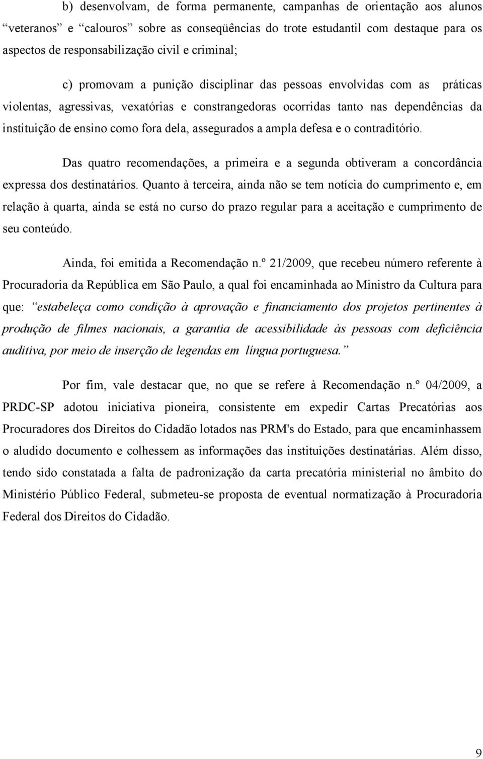 fora dela, assegurados a ampla defesa e o contraditório. Das quatro recomendações, a primeira e a segunda obtiveram a concordância expressa dos destinatários.