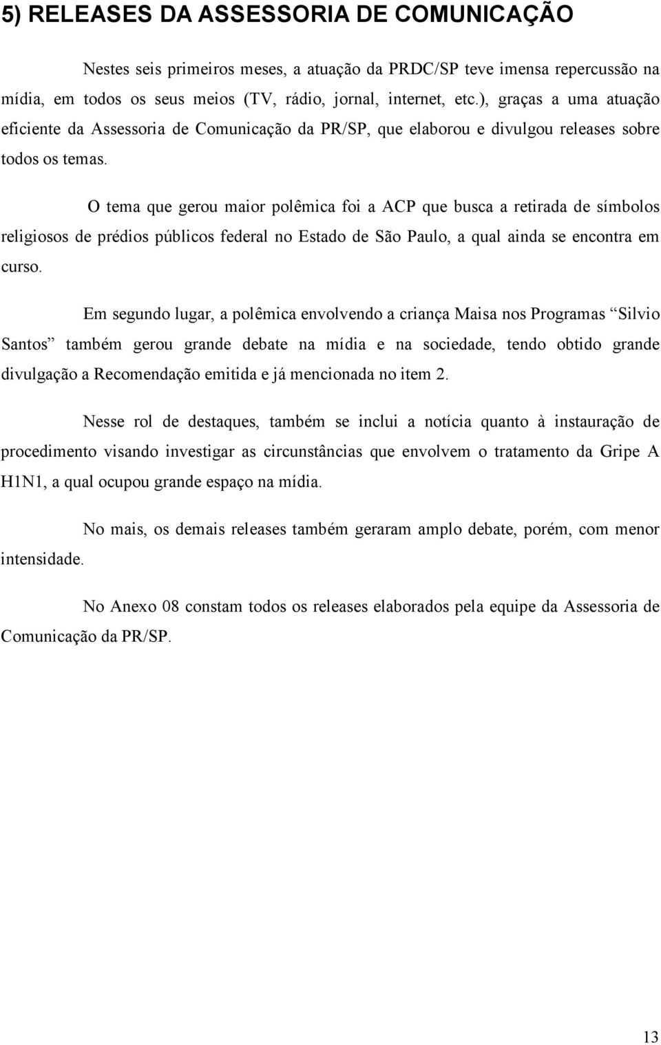 O tema que gerou maior polêmica foi a ACP que busca a retirada de símbolos religiosos de prédios públicos federal no Estado de São Paulo, a qual ainda se encontra em curso.