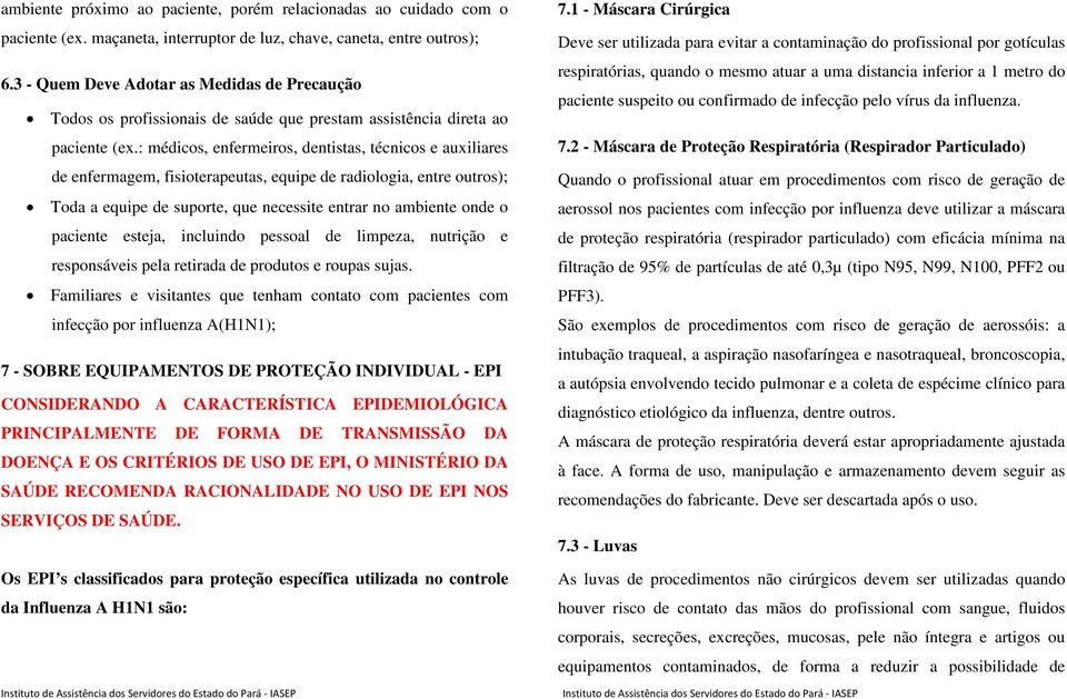 : médicos, enfermeiros, dentistas, técnicos e auxiliares de enfermagem, fisioterapeutas, equipe de radiologia, entre outros); Toda a equipe de suporte, que necessite entrar no ambiente onde o