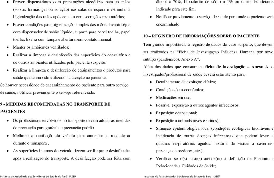 ambientes ventilados; Realizar a limpeza e desinfecção das superfícies do consultório e de outros ambientes utilizados pelo paciente suspeito; Realizar a limpeza e desinfecção de equipamentos e