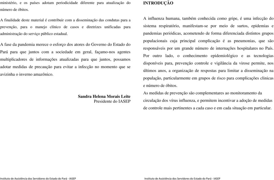 A fase da pandemia merece o esforço dos atores do Governo do Estado do Pará para que juntos com a sociedade em geral, façamo-nos agentes multiplicadores de informações atualizadas para que juntos,