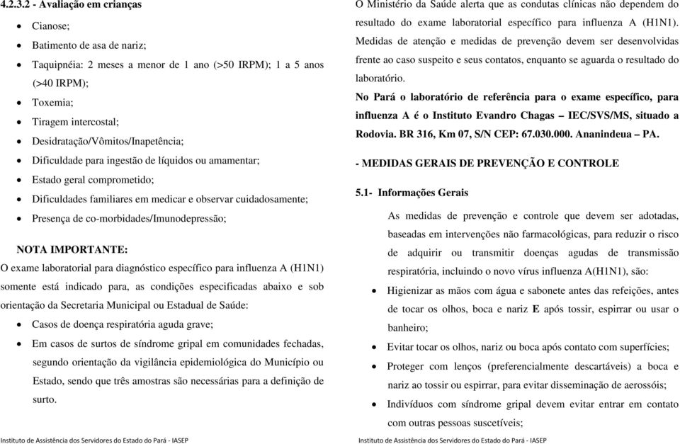 Dificuldade para ingestão de líquidos ou amamentar; Estado geral comprometido; Dificuldades familiares em medicar e observar cuidadosamente; Presença de co-morbidades/imunodepressão; NOTA IMPORTANTE: